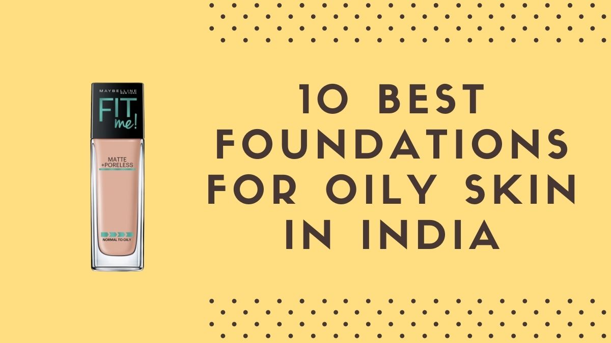 10 Best Foundations for Oily Skin in India Give Them A Try » StylesXP
